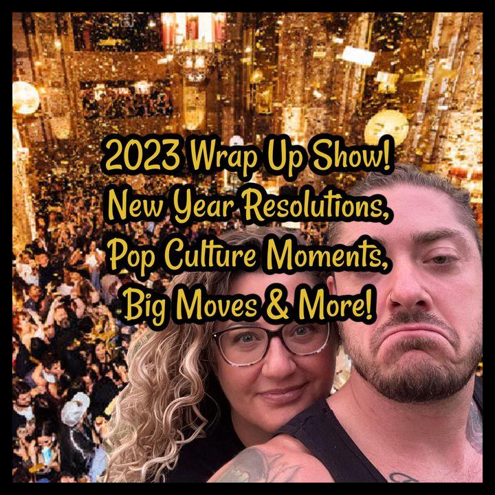 2023 Wrap Up Show! New Year Resolutions, Pop Culture Moments, Big Moves & More!