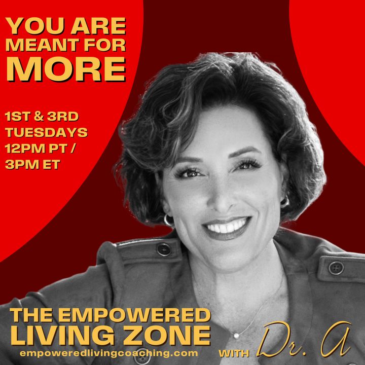 The Empowered Living Zone with Dr. A: You Are Meant for More!