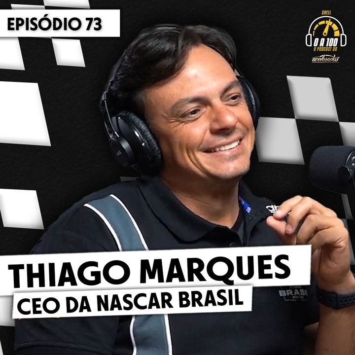 THIAGO MARQUES, fundador e CEO da NASCAR BRASIL no 0 a 100 by Shell - O Podcast do Acelerados #73