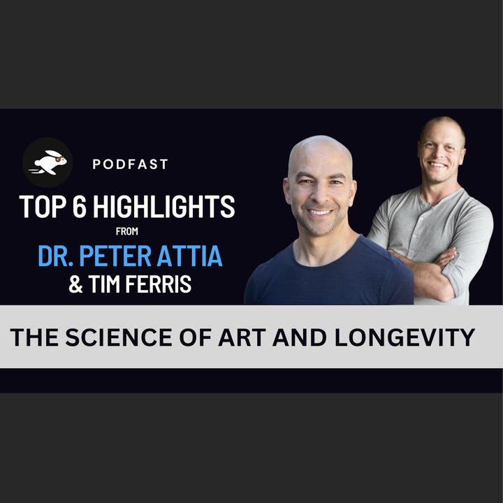 PodFast Summary: The Science of Art and Longevity w/ Tim Ferris and Dr. Peter Attia