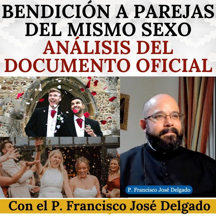 Bendición a parejas del mismo sexo. Análisis del documento oficial. Con el P. Francisco José Delgado.