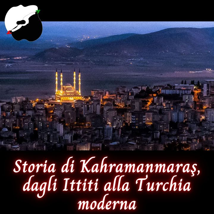 Storia di Kahramanmaraş, dagli Ittiti alla Turchia moderna