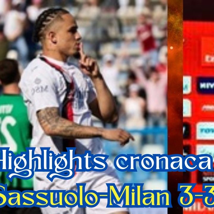 Highlights cronaca Sassuolo-Milan 3-3 di Mauro Suma in Serie A 2023/24