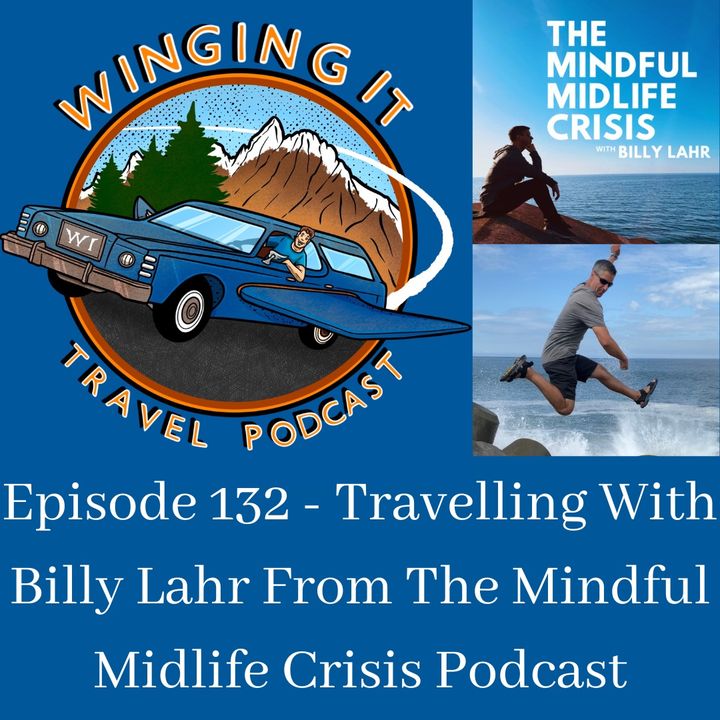 Episode 132 - Travelling With Billy Lahr From The Mindful Midlife Crisis Podcast