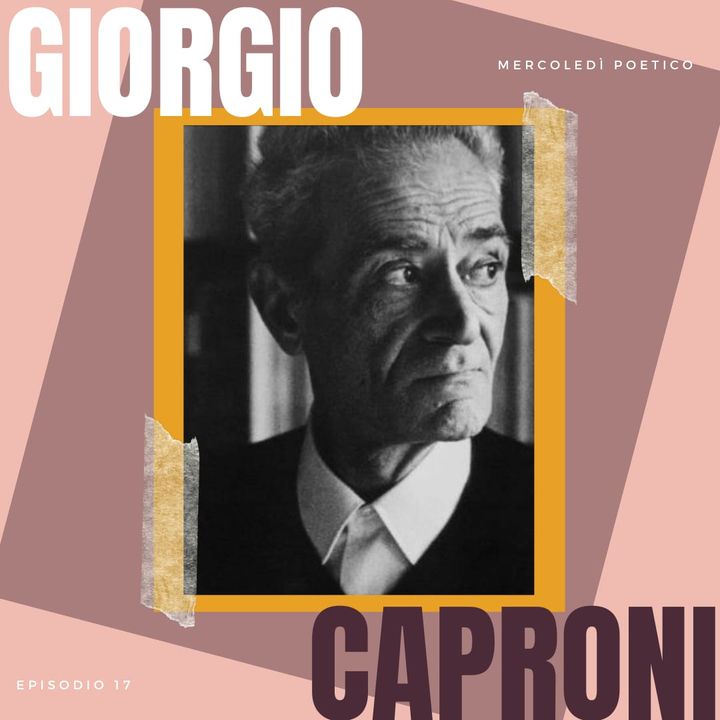 Mercoledì poetico - Ep. 17, Giorgio Caproni
