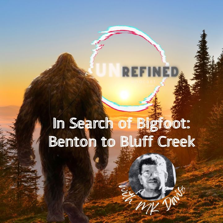 In Search of Bigfoot- Benton to Bluff Creek with MK Davis - Unrefined Podcast.com