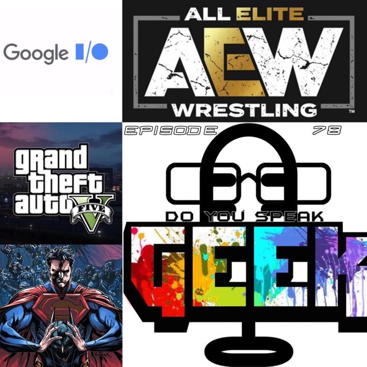 Episode 78 (Injustice, Google I/O, Will Ospreay, and more)