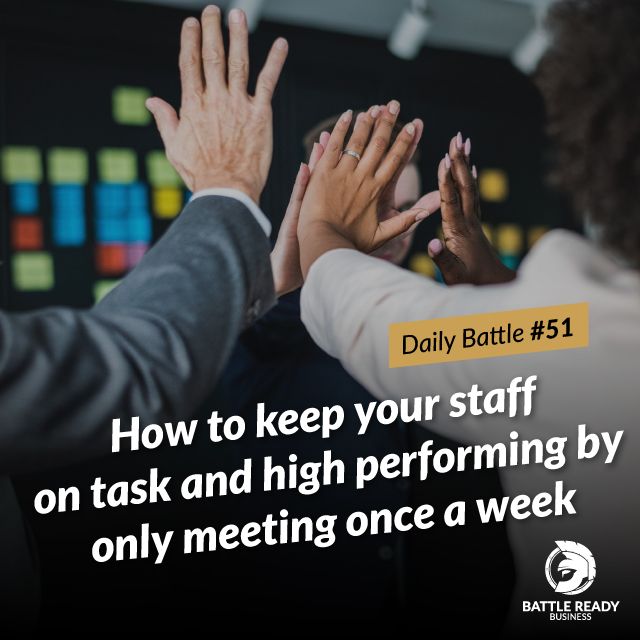 Daily Battle #51: How to keep your staff on task and high performing by only meeting once a week.