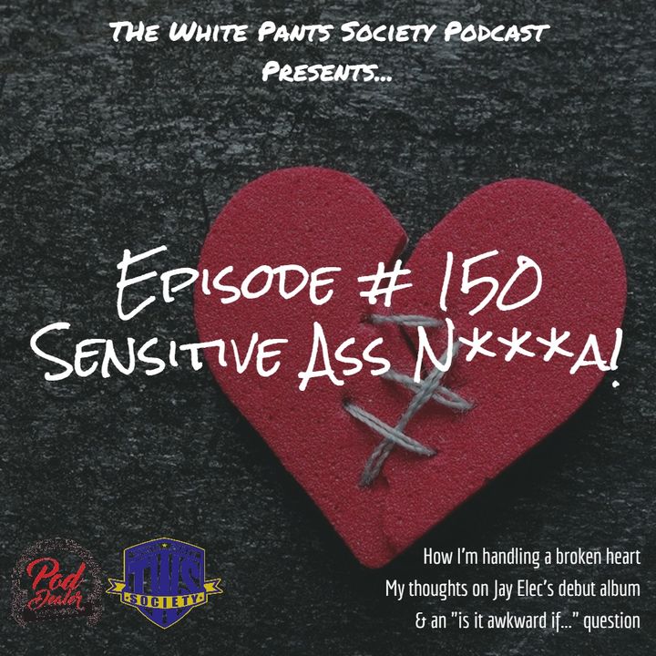 Episode150 -Sensitive Ass N***a!