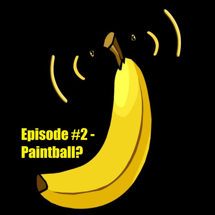 Banana Cast Episode #2 - Paintball Stories