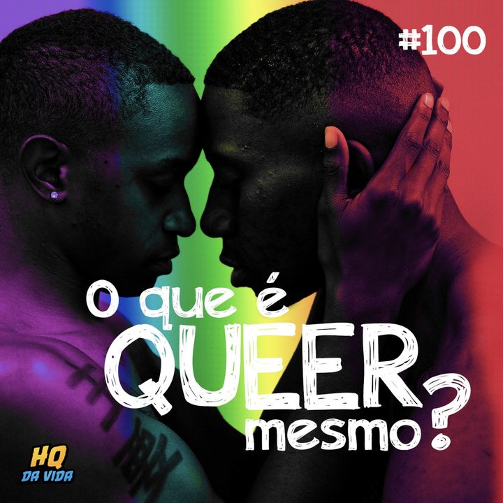 HQ da vida #100 -  O que é Queer mesmo?