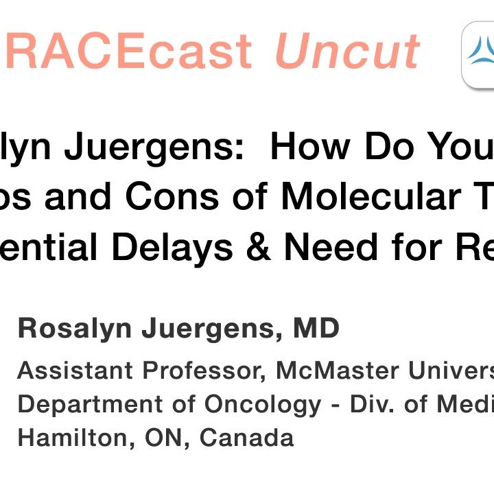 Dr. Rosalyn Juergens: How Do You Discuss the Pros and Cons of Molecular Testing, with Potential Delays and Need for Rebiopsy?