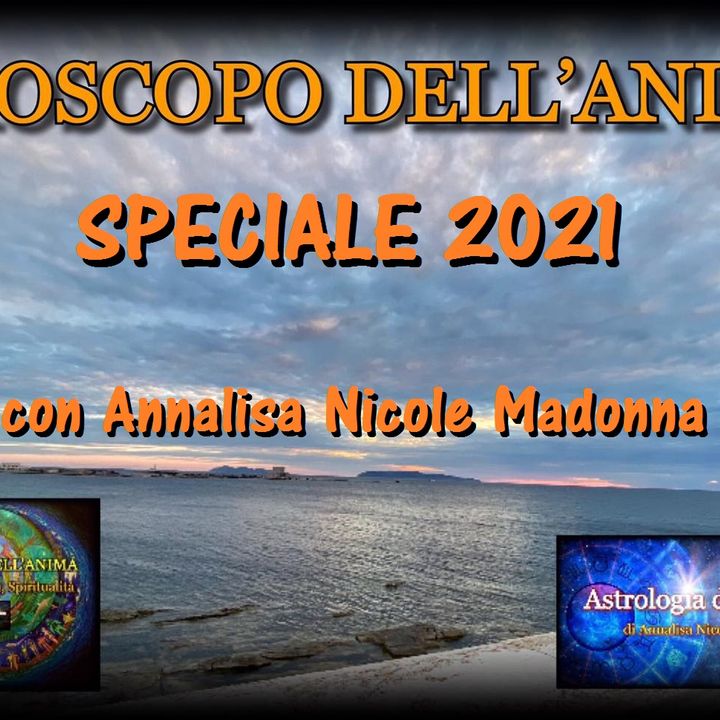 Oroscopo dell'Anima - Speciale 2021 e la situazione attuale - con Annalisa Nicole Madonna