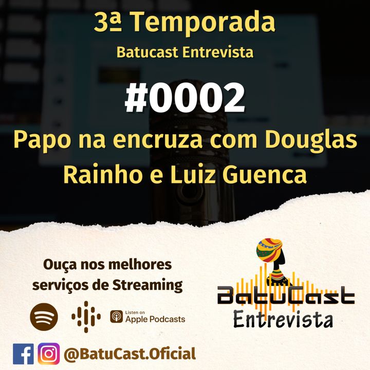 Batucast Entrevista - #0002 - Papo na Encruza com Douglas Rainho e Luiz Guenca