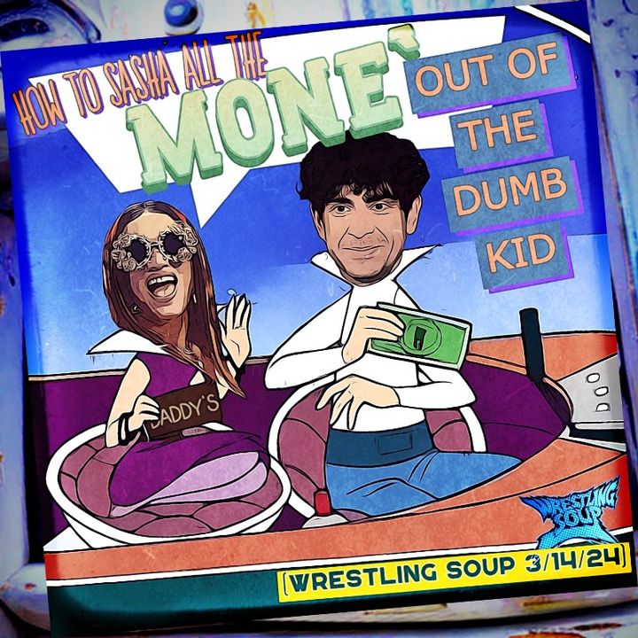 HOW TO SASHA ALL THE MONE OUT OF THE DUMB KID (Wrestling Soup 3/14/24)