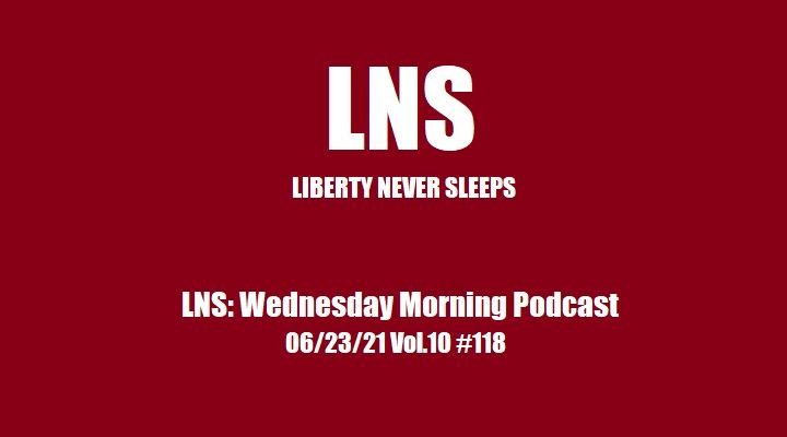 LNS: Wednesday Morning Podcast 06/23/21 Vol.10 #118