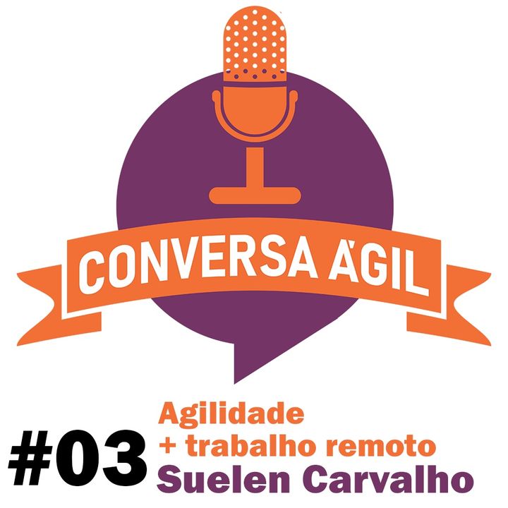 #03 - Conversa sobre agilidade e trabalho remoto com Suelen Carvalho