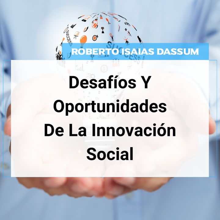 Desafíos Y Oportunidades De La Innovación Social Roberto Isaias