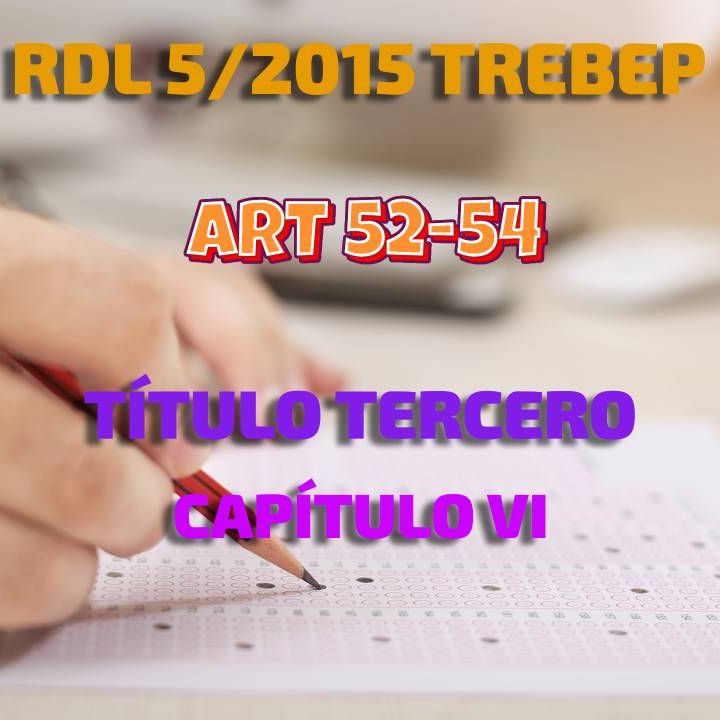 Art 52-54 del Título III Cap VI: RDL 5/2015 por el que se aprueba el TREBEP