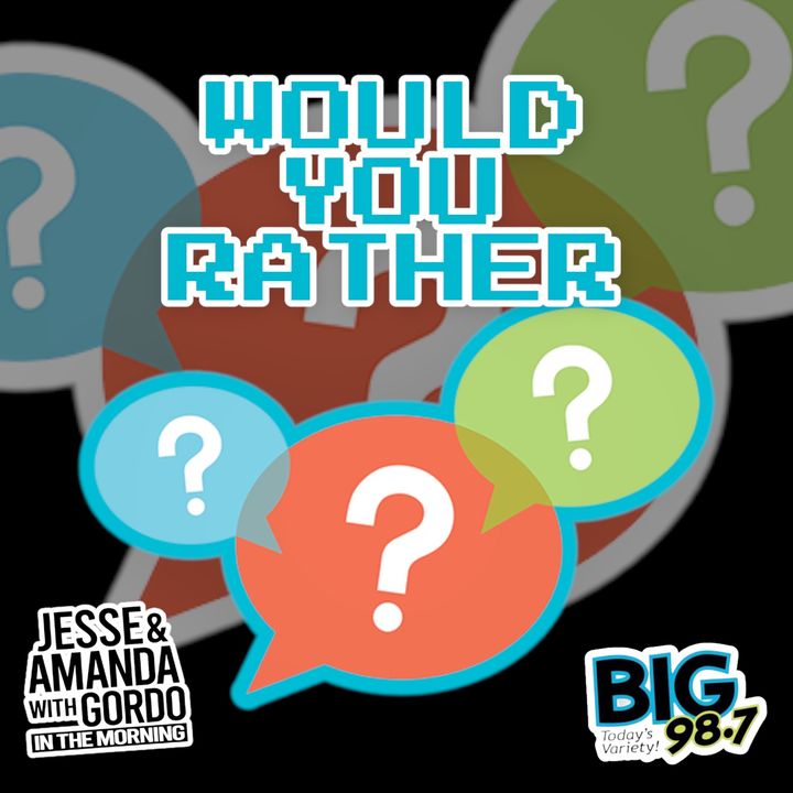 BIG 98.7 - Would You Rather Wednesday