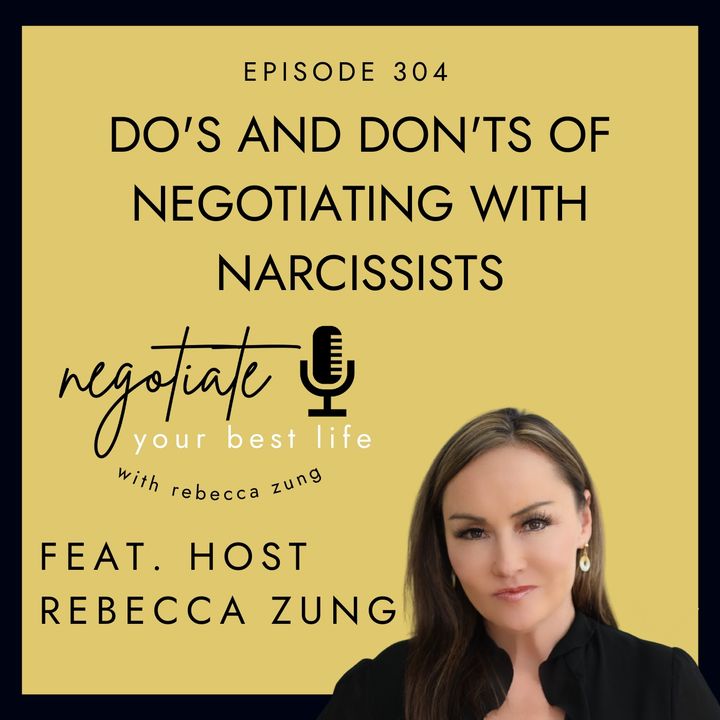 Do‘s and Don‘ts of Negotiating with Narcissists With Rebecca Zung on Negotiate Your Best Life #303
