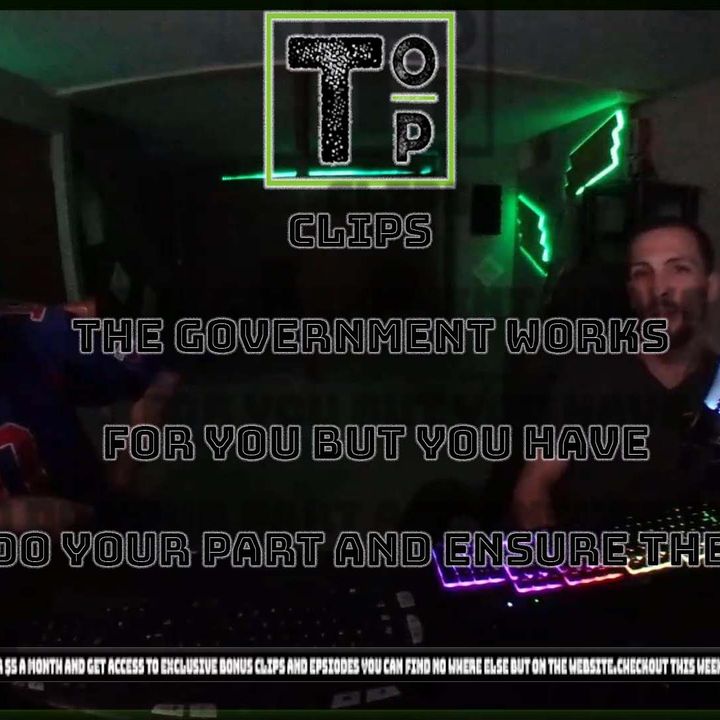 Clips: The Government Works For You But You Have To Do Your Part and Ensure They Do