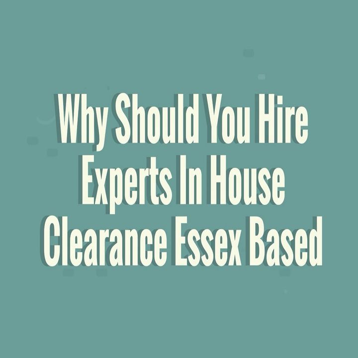 Why Should You Hire Experts In House Clearance Essex Based