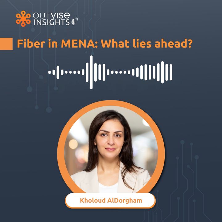 Fiber in MENA: What lies ahead? - with Kholoud AlDorgham