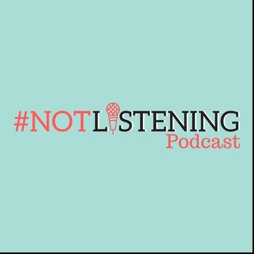 The #NOTlistening Podcast