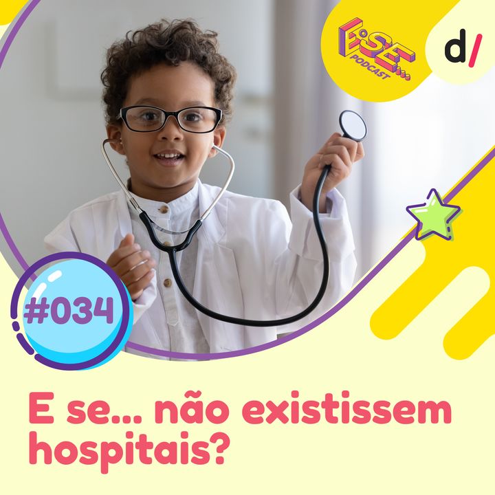 E se... podcast #34 - E Se... não existissem hospitais? 🏥