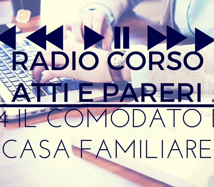 Le Puntate di Radio Corso Atti e Pareri - #4 Il comodato di casa familiare