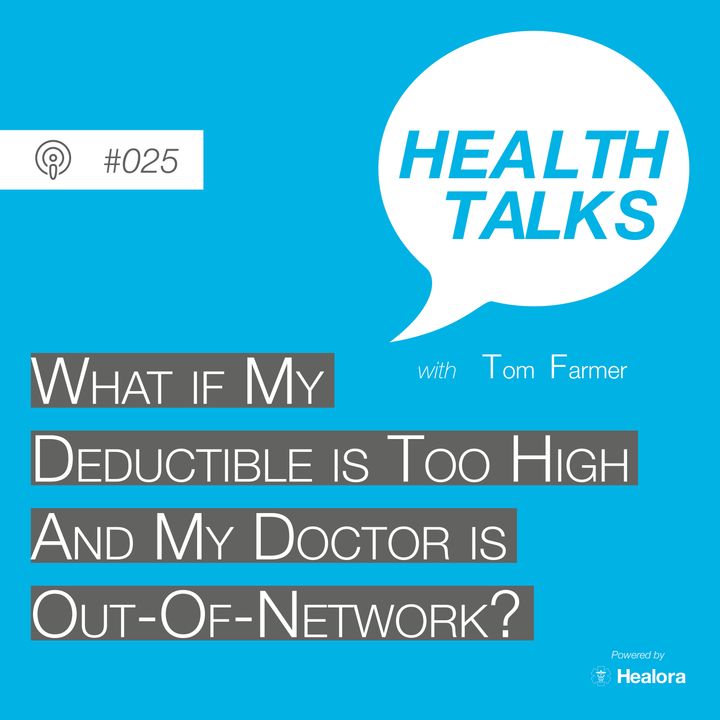#025: What If My Deductible Is Too High Or My Doctor Is Out-Of-Network?
