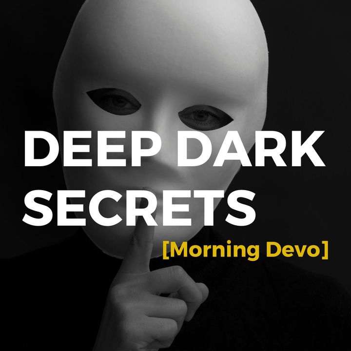 Deep Dark Secrets [Morning Devo]