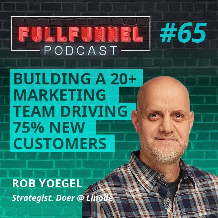 Episode 65: Building a 20+ marketing team driving 75% new customers with Rob Yoegel
