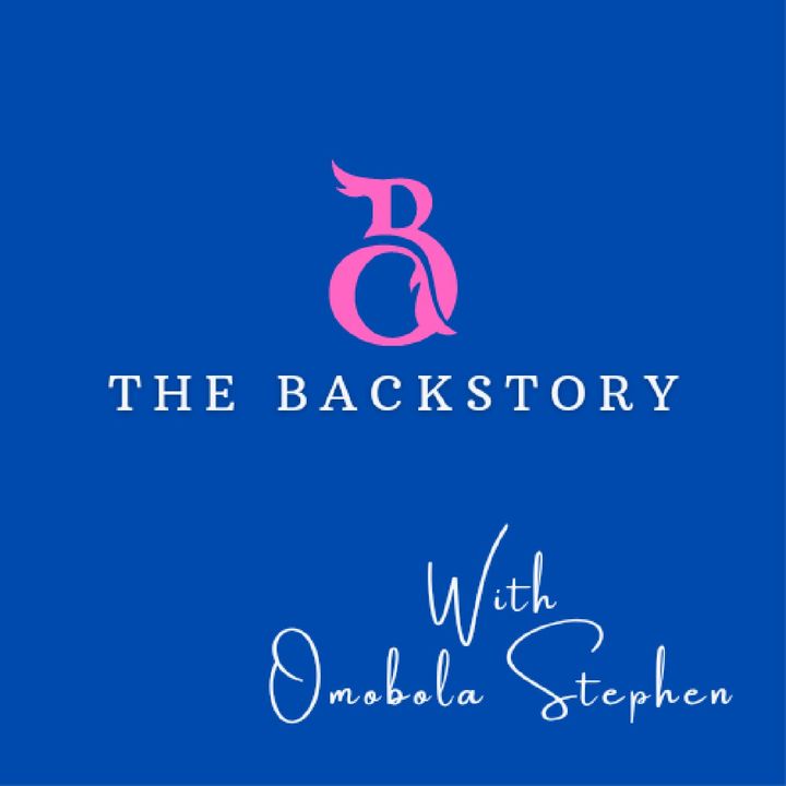 THE BACKSTORY WITH OMOBOLA STEPHEN