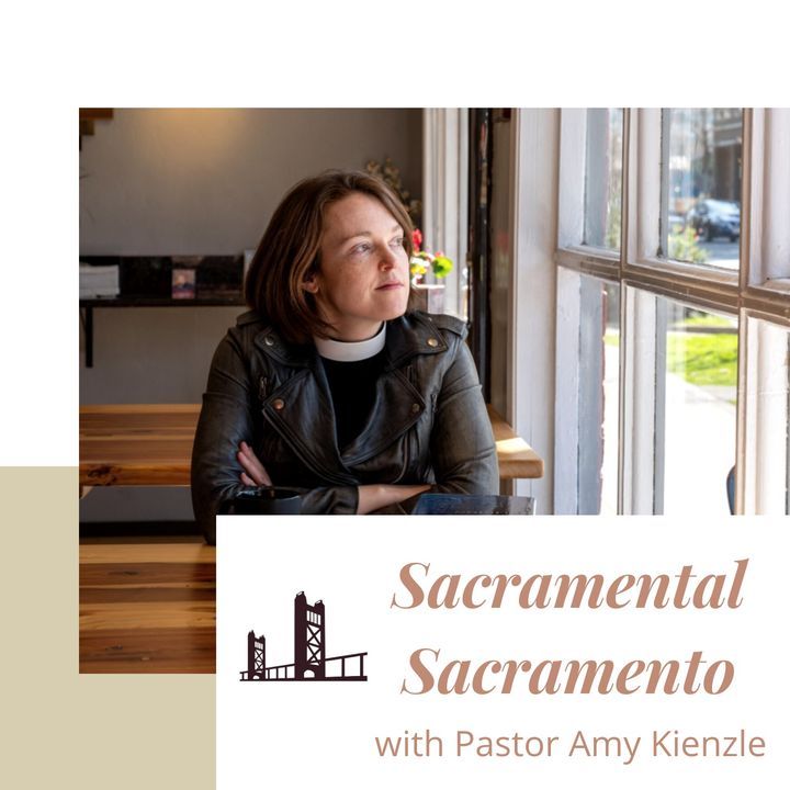 Sacramental Sacramento with Pastor Amy Kienzle