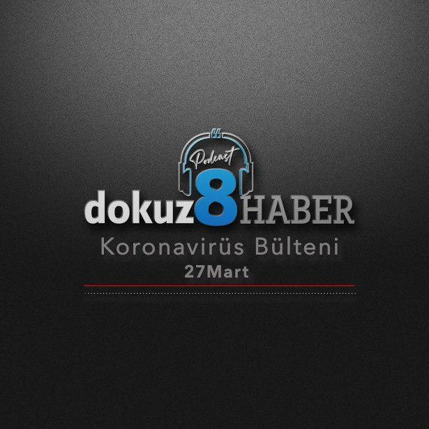 dokuz8HABER Koronavirüs Türkiye Raporu PodCast Bülteni 27 Mart Cuma