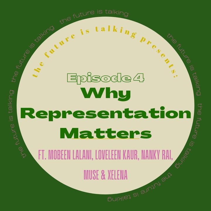 Ep. 4: Why Representation Matters, ft. Mobeen Lalani, Loveleen Kaur & Nanky Rai, co-hosted by Muse and Xelena