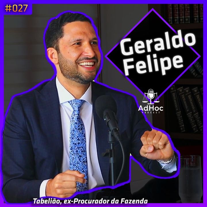 Geraldo Felipe Tabelião e Ex-Procurador Da Fazenda Nacional - Adhoc Podcast #027