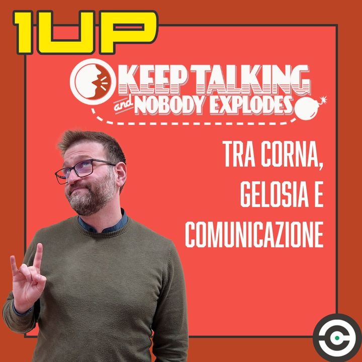 1UP - Ep. 5: Keep Talking and Nobody Explodes e l'importanza della comunicazione
