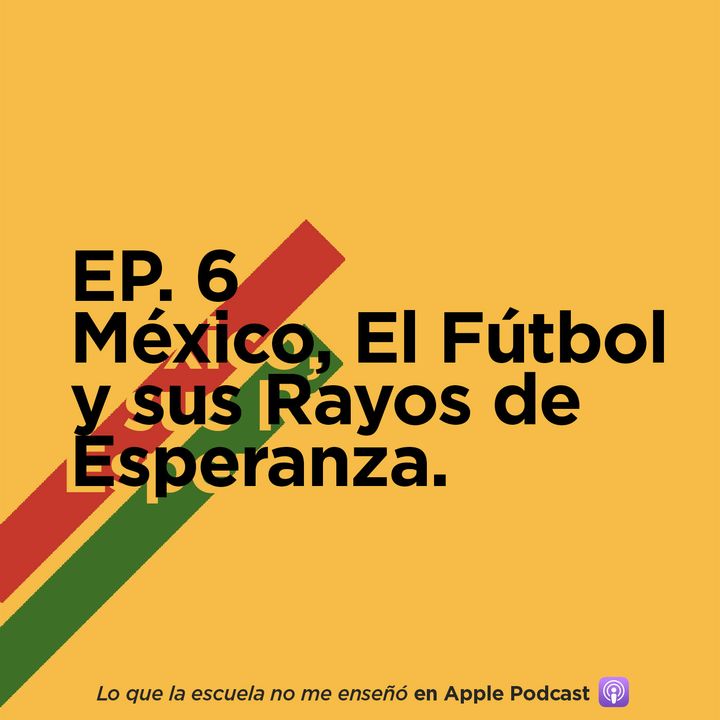 EP. 6 - México, El Fútbol y sus Rayos de Esperanza