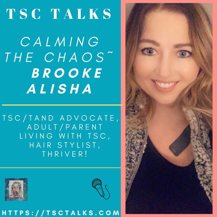 TSC Talks! Calming the Chaos with Brooke Alisha~TSC/TAND Advocate, Adult/Parent Living with TSC, Hair Stylist, Thriver!