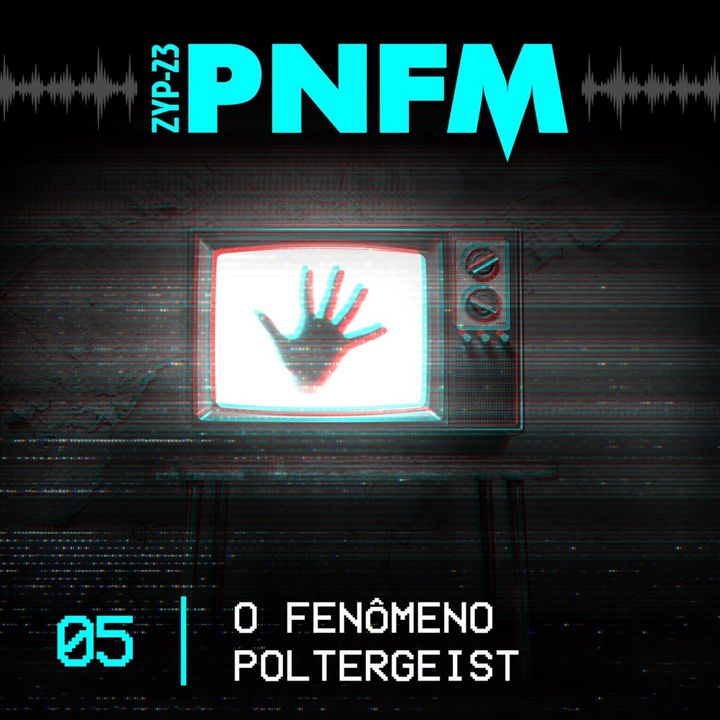 PNFM - EP05 - O Fenômeno Poltergeist