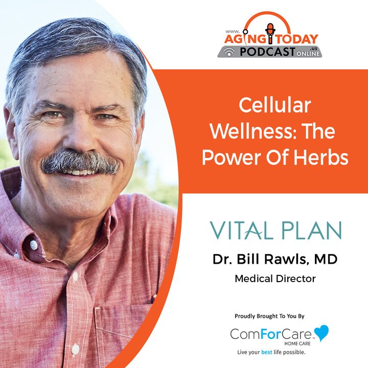10/16/23: Dr. Bill Rawls with Vital Plan | Cellular Wellness: The Power of Herbs | Aging Today Podcast with Mark Turnbull