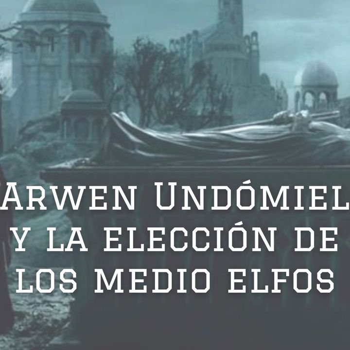Arwen Undomiel y la elección de los medio elfos