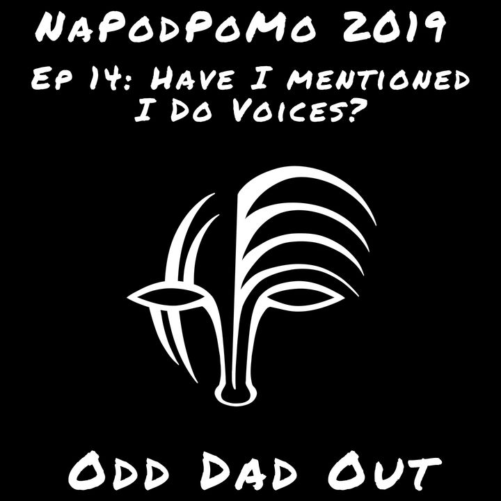 Have I Mentioned I Do Voices? NAPODPOMO- Ep 14