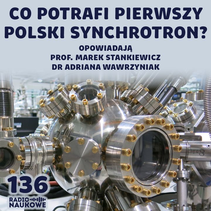 #136 Synchrotron Solaris - potężne narzędzie polskiej nauki | prof. M. Stankiewicz, dr A. Wawrzyniak