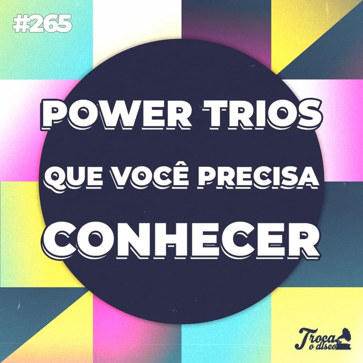 #265: Power Trios que você precisa conhecer