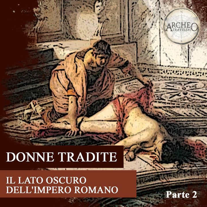 Donne Tradite: Il lato oscuro dell'Impero Romano (parte 2)