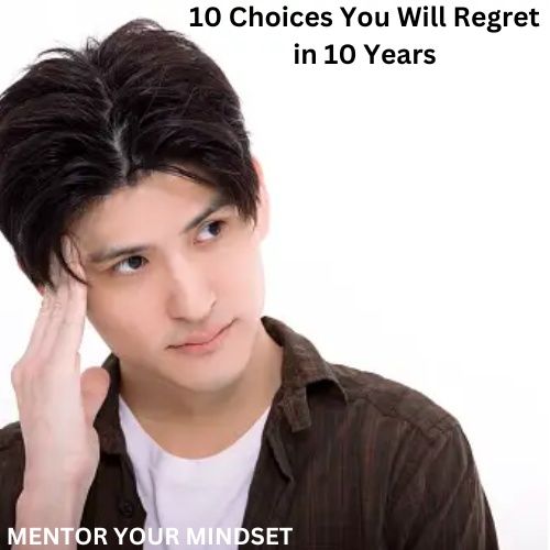 10 Choices You Will Regret in 10 Years